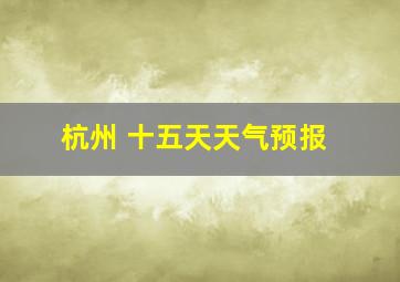 杭州 十五天天气预报